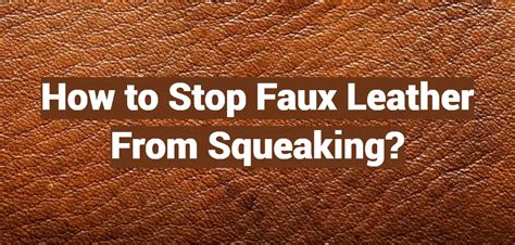 how to stop faux leather squealing